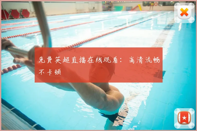 免费英超直播在线观看：高清流畅不卡顿