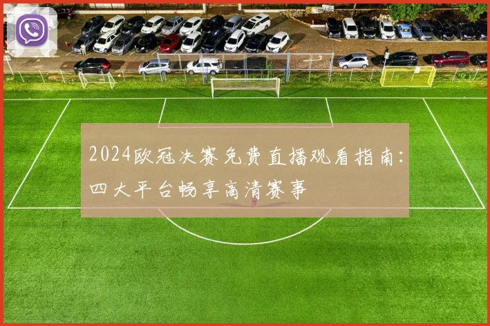2024欧冠决赛免费直播观看指南：四大平台畅享高清赛事