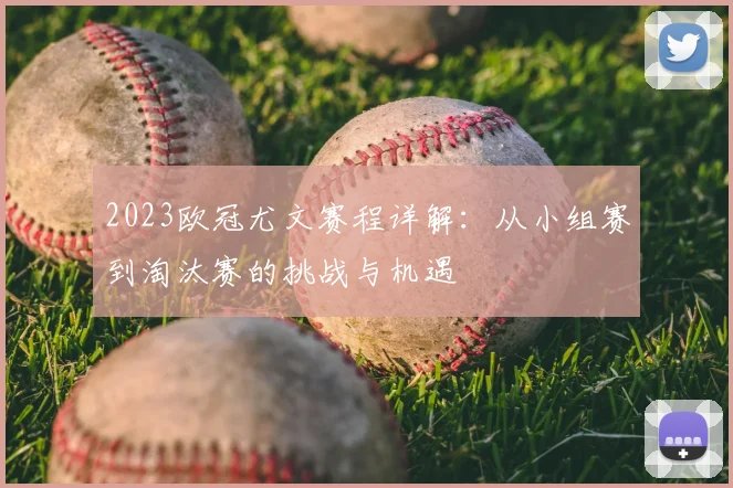 2023欧冠尤文赛程详解：从小组赛到淘汰赛的挑战与机遇