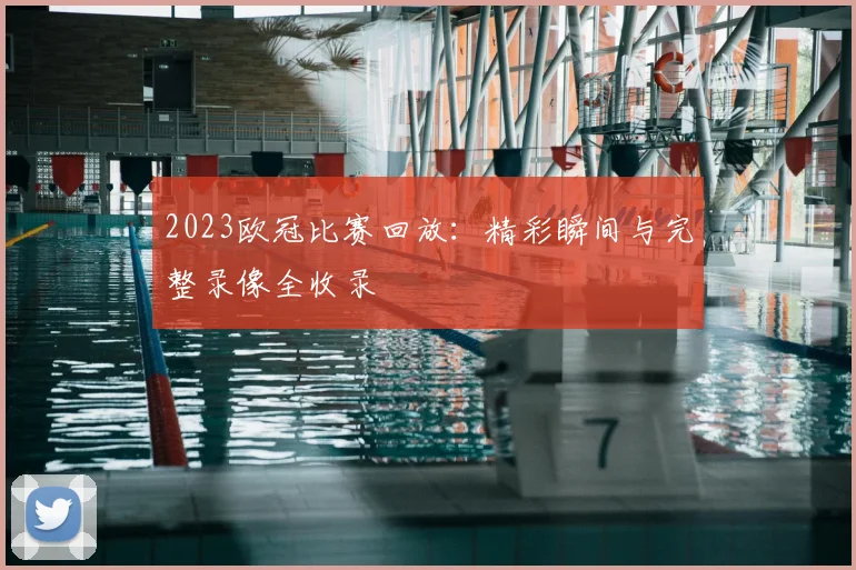 2023欧冠比赛回放：精彩瞬间与完整录像全收录