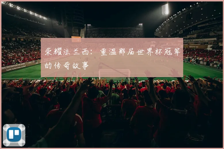 荣耀法兰西：重温那届世界杯冠军的传奇故事