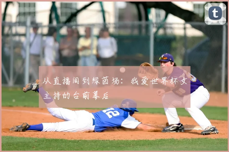 从直播间到绿茵场:我爱世界杯女主持的台前幕后